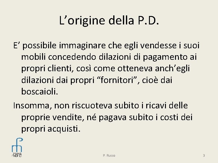 L’origine della P. D. E’ possibile immaginare che egli vendesse i suoi mobili concedendo