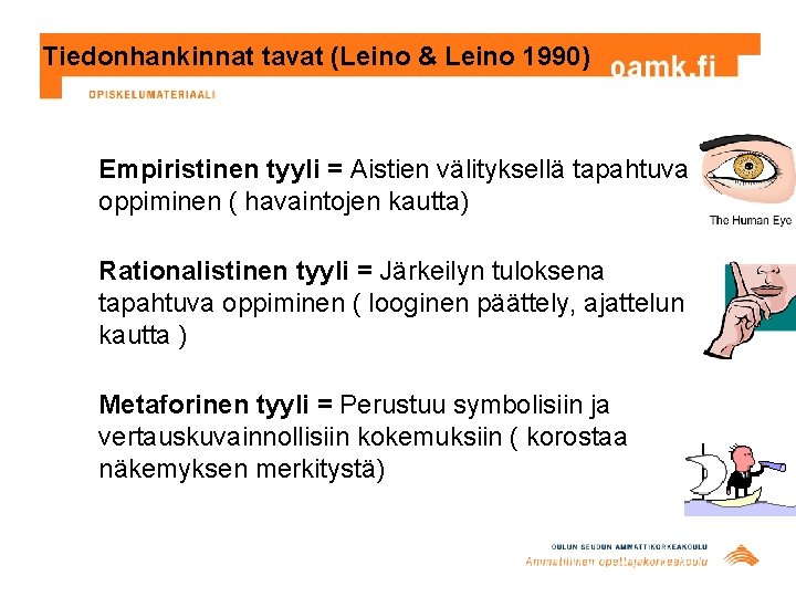 Tiedonhankinnat tavat (Leino & Leino 1990) Empiristinen tyyli = Aistien välityksellä tapahtuva oppiminen ( Tiedonhankinnat tavat (Leino & Leino 1990) Empiristinen tyyli = Aistien välityksellä tapahtuva oppiminen (