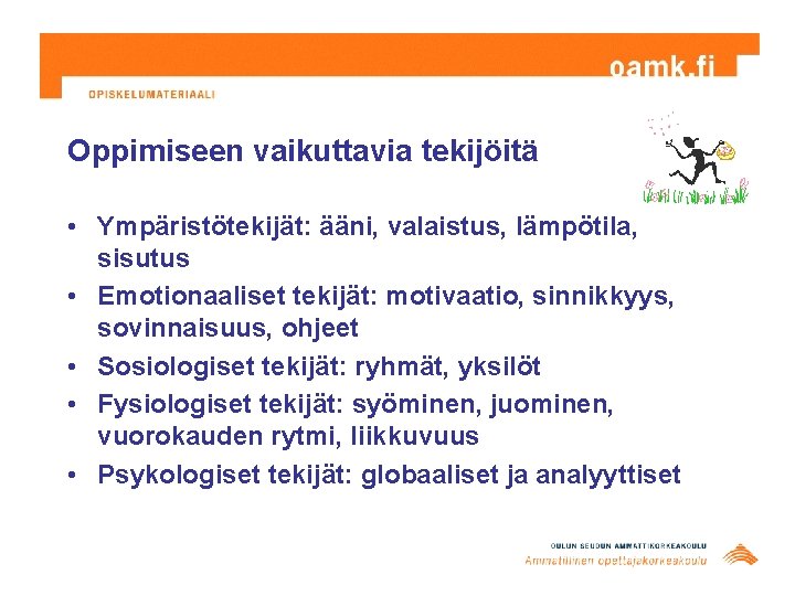 Oppimiseen vaikuttavia tekijöitä • Ympäristötekijät: ääni, valaistus, lämpötila, sisutus • Emotionaaliset tekijät: motivaatio, sinnikkyys, Oppimiseen vaikuttavia tekijöitä • Ympäristötekijät: ääni, valaistus, lämpötila, sisutus • Emotionaaliset tekijät: motivaatio, sinnikkyys,