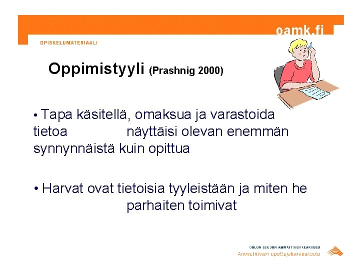 Oppimistyyli (Prashnig 2000) • Tapa käsitellä, omaksua ja varastoida tietoa näyttäisi olevan enemmän synnynnäistä Oppimistyyli (Prashnig 2000) • Tapa käsitellä, omaksua ja varastoida tietoa näyttäisi olevan enemmän synnynnäistä