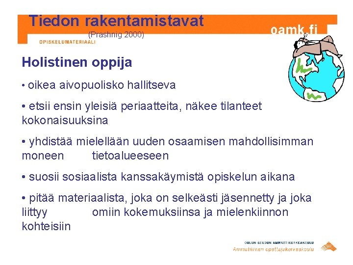 Tiedon rakentamistavat (Prashnig 2000) Holistinen oppija • oikea aivopuolisko hallitseva • etsii ensin yleisiä Tiedon rakentamistavat (Prashnig 2000) Holistinen oppija • oikea aivopuolisko hallitseva • etsii ensin yleisiä
