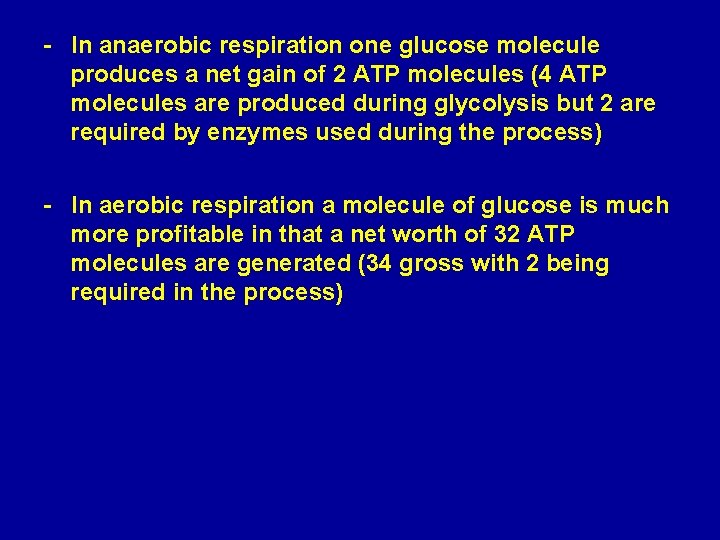 - In anaerobic respiration one glucose molecule produces a net gain of 2 ATP
