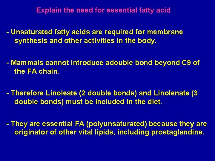 Explain the need for essential fatty acid - Unsaturated fatty acids are required for