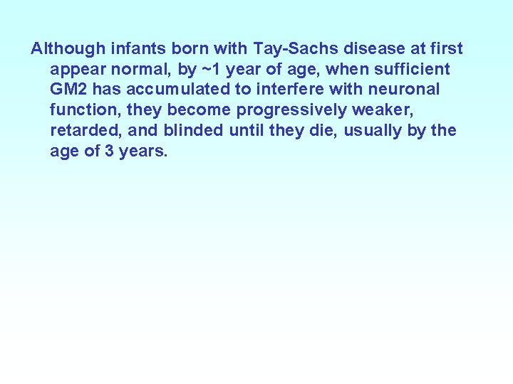 Although infants born with Tay-Sachs disease at first appear normal, by ~1 year of