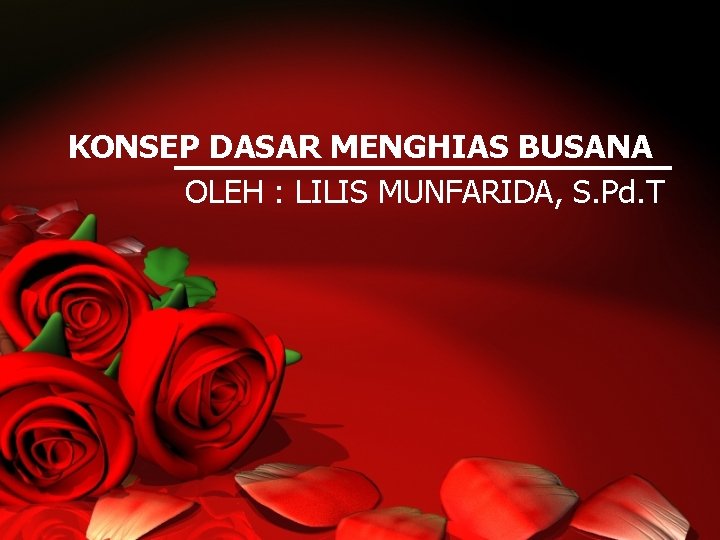 KONSEP DASAR MENGHIAS BUSANA OLEH : LILIS MUNFARIDA, S. Pd. T 