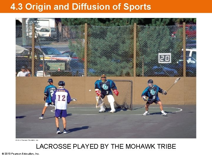 4. 3 Origin and Diffusion of Sports LACROSSE PLAYED BY THE MOHAWK TRIBE ©