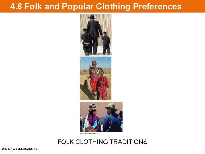 4. 6 Folk and Popular Clothing Preferences FOLK CLOTHING TRADITIONS © 2013 Pearson Education,