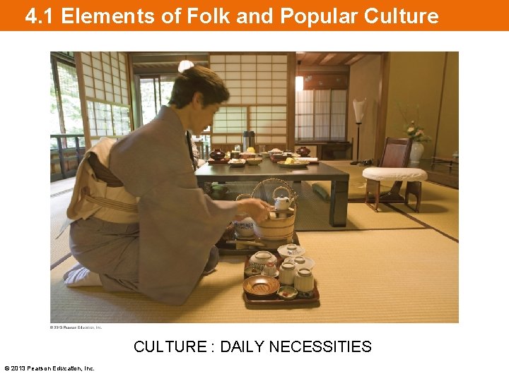 4. 1 Elements of Folk and Popular Culture CULTURE : DAILY NECESSITIES © 2013