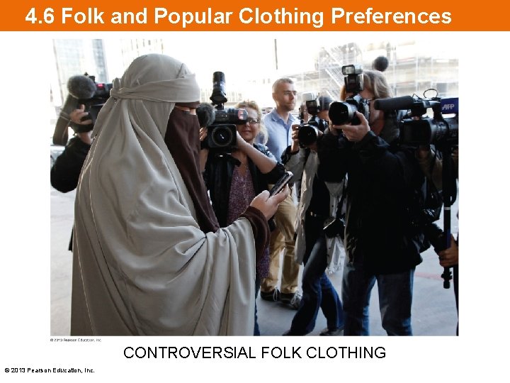 4. 6 Folk and Popular Clothing Preferences CONTROVERSIAL FOLK CLOTHING © 2013 Pearson Education,