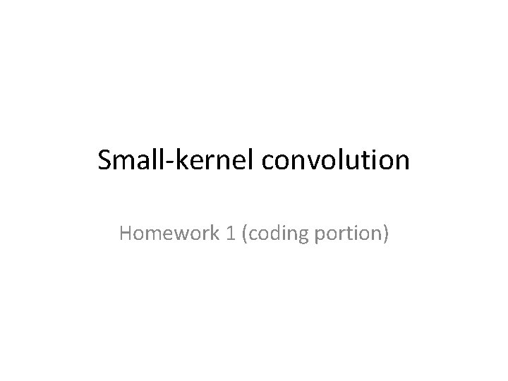 Small-kernel convolution Homework 1 (coding portion) 