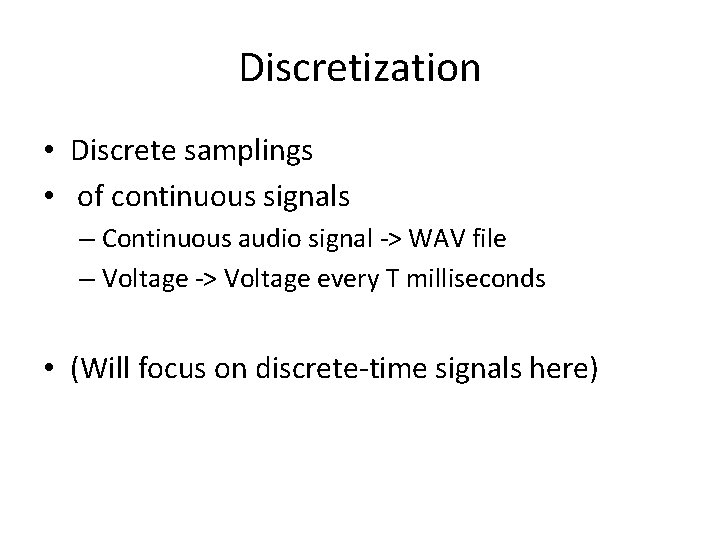 Discretization • Discrete samplings • of continuous signals – Continuous audio signal -> WAV