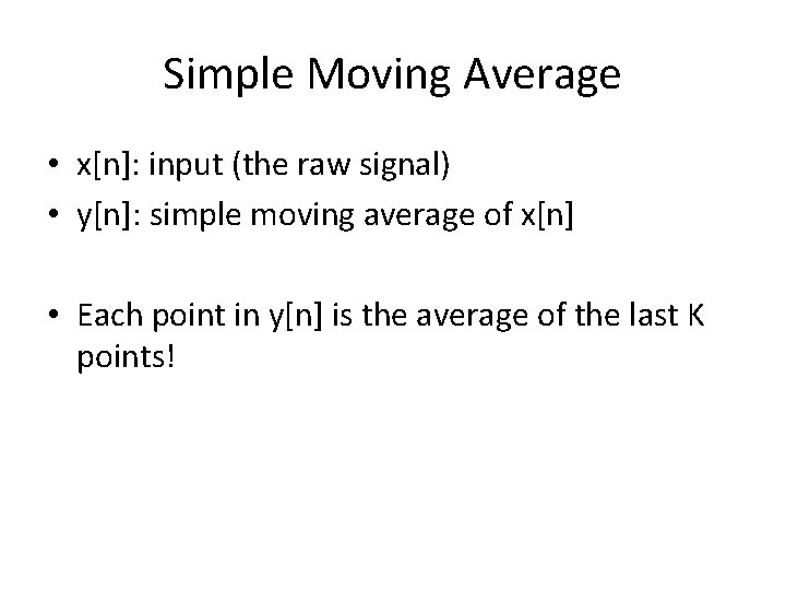 Simple Moving Average • x[n]: input (the raw signal) • y[n]: simple moving average