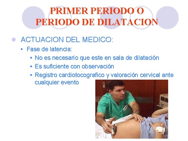 PRIMER PERIODO O PERIODO DE DILATACION l ACTUACION DEL MEDICO: • Fase de latencia: PRIMER PERIODO O PERIODO DE DILATACION l ACTUACION DEL MEDICO: • Fase de latencia: