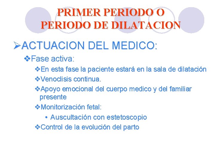 PRIMER PERIODO O PERIODO DE DILATACION ØACTUACION DEL MEDICO: v. Fase activa: v. En PRIMER PERIODO O PERIODO DE DILATACION ØACTUACION DEL MEDICO: v. Fase activa: v. En