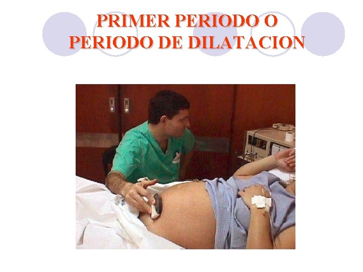 PRIMER PERIODO O PERIODO DE DILATACION PRIMER PERIODO O PERIODO DE DILATACION