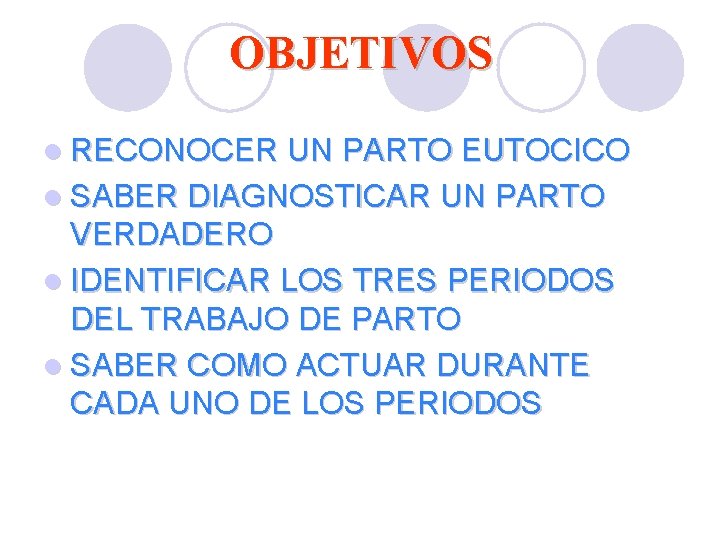 OBJETIVOS l RECONOCER UN PARTO EUTOCICO l SABER DIAGNOSTICAR UN PARTO VERDADERO l IDENTIFICAR OBJETIVOS l RECONOCER UN PARTO EUTOCICO l SABER DIAGNOSTICAR UN PARTO VERDADERO l IDENTIFICAR