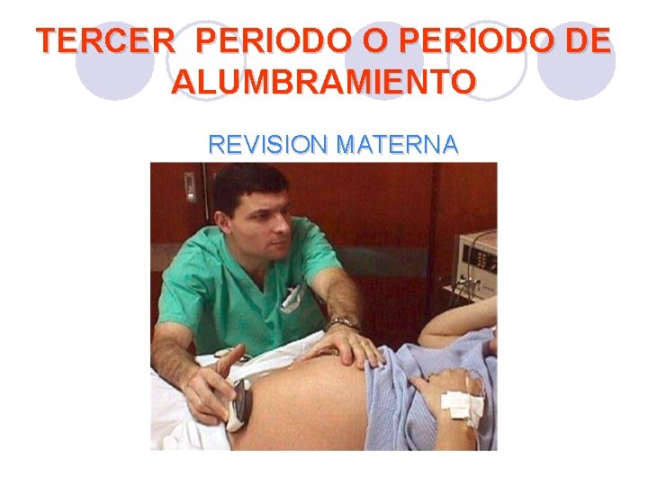 TERCER PERIODO O PERIODO DE ALUMBRAMIENTO REVISION MATERNA TERCER PERIODO O PERIODO DE ALUMBRAMIENTO REVISION MATERNA