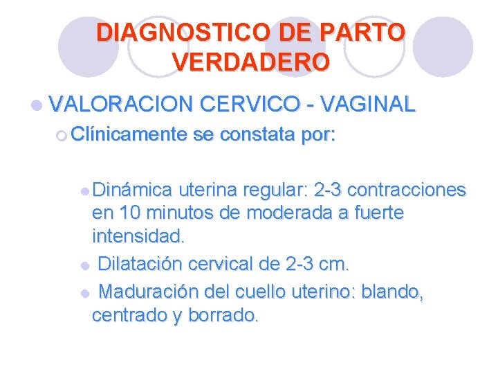 DIAGNOSTICO DE PARTO VERDADERO l VALORACION CERVICO - VAGINAL ¡ Clínicamente l Dinámica se DIAGNOSTICO DE PARTO VERDADERO l VALORACION CERVICO - VAGINAL ¡ Clínicamente l Dinámica se