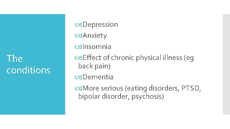The conditions Depression Anxiety Insomnia Effect of chronic physical illness (eg back pain) Dementia