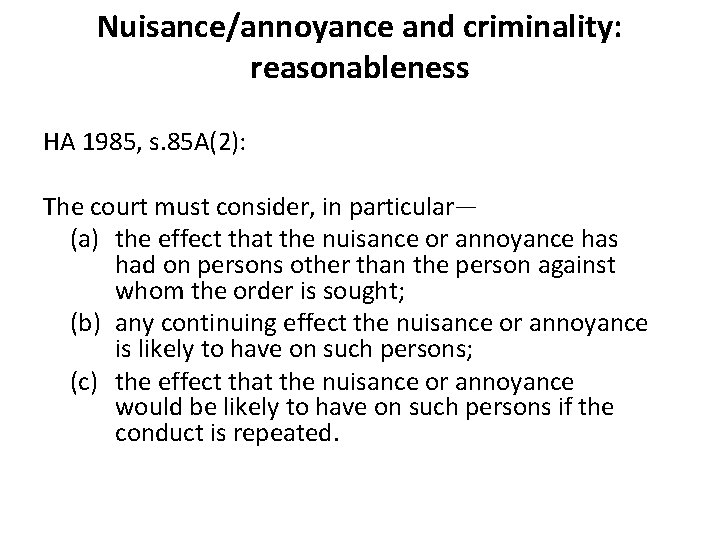 Nuisance/annoyance and criminality: reasonableness HA 1985, s. 85 A(2): The court must consider, in Nuisance/annoyance and criminality: reasonableness HA 1985, s. 85 A(2): The court must consider, in