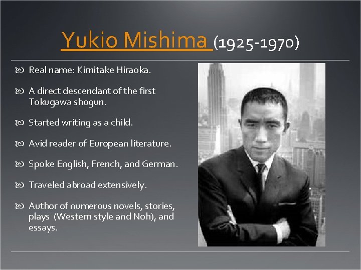 Yukio Mishima (1925 -1970) Real name: Kimitake Hiraoka. A direct descendant of the first