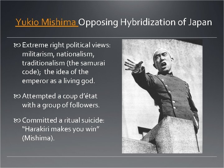 Yukio Mishima Opposing Hybridization of Japan Extreme right political views: militarism, nationalism, traditionalism (the