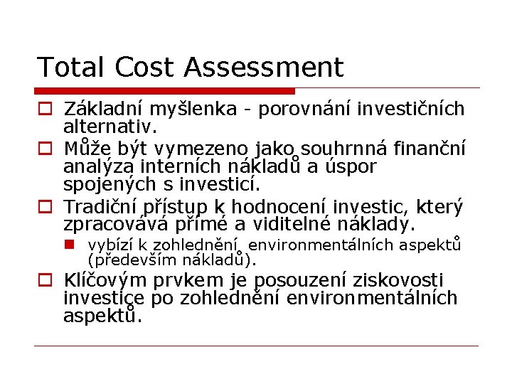 Total Cost Assessment o Základní myšlenka - porovnání investičních alternativ. o Může být vymezeno