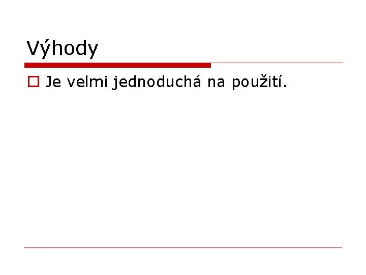 Výhody o Je velmi jednoduchá na použití. Výhody o Je velmi jednoduchá na použití.