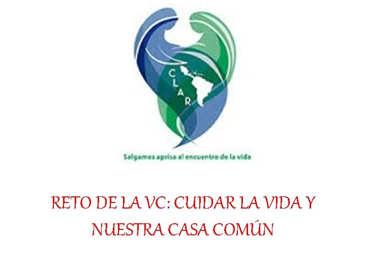 RETO DE LA VC: CUIDAR LA VIDA Y NUESTRA CASA COMÚN 