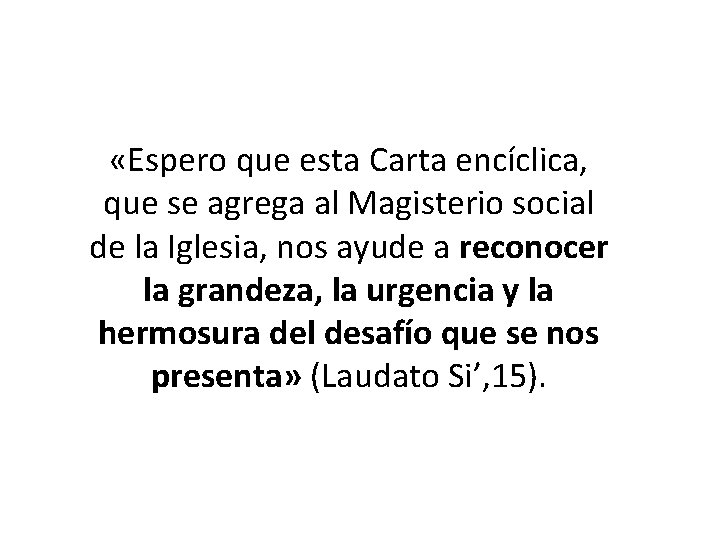  «Espero que esta Carta encíclica, que se agrega al Magisterio social de la