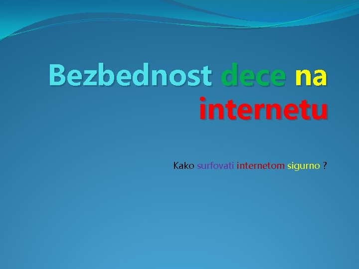 Bezbednost dece na internetu Kako surfovati internetom sigurno ? 