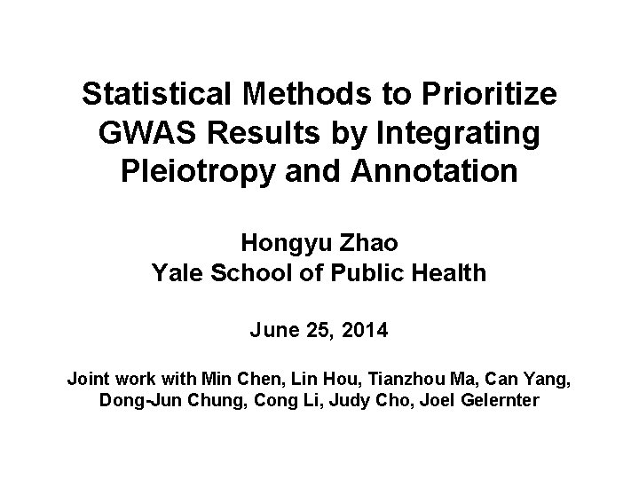 Statistical Methods to Prioritize GWAS Results by Integrating Pleiotropy and Annotation Hongyu Zhao Yale