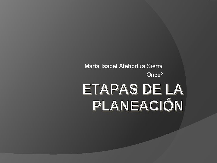 María Isabel Atehortua Sierra Onceº ETAPAS DE LA PLANEACIÓN 