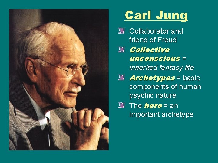 Carl Jung Collaborator and friend of Freud Collective unconscious = inherited fantasy life Archetypes