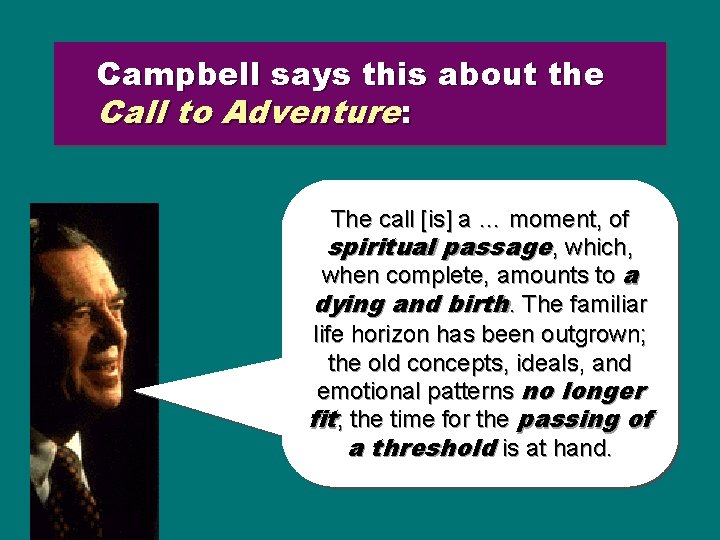 Campbell says this about the Call to Adventure: The call [is] a … moment,