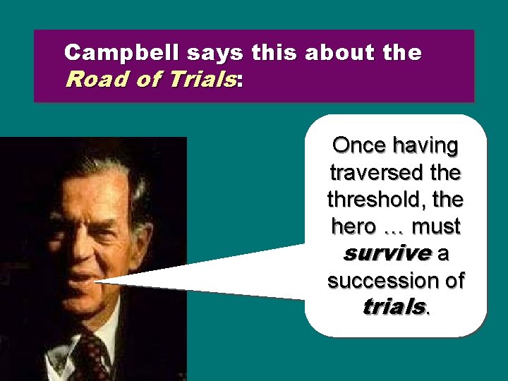 Campbell says this about the Road of Trials: Once having traversed the threshold, the Campbell says this about the Road of Trials: Once having traversed the threshold, the