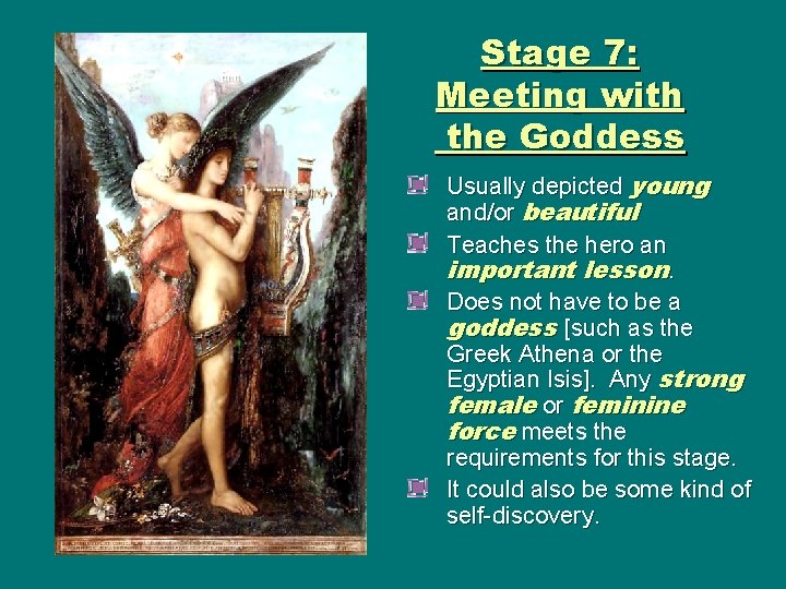 Stage 7: Meeting with the Goddess Usually depicted young and/or beautiful Teaches the hero