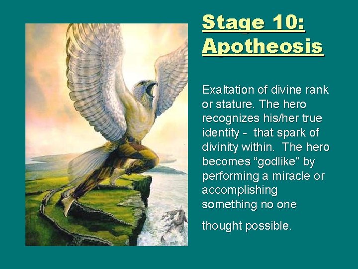 Stage 10: Apotheosis Exaltation of divine rank or stature. The hero recognizes his/her true