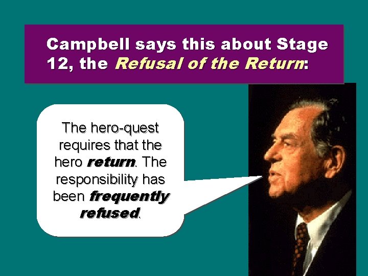 Campbell says this about Stage 12, the Refusal of the Return: The hero-quest requires Campbell says this about Stage 12, the Refusal of the Return: The hero-quest requires