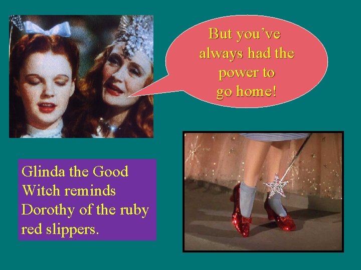 But you’ve always had the power to go home! Glinda the Good Witch reminds