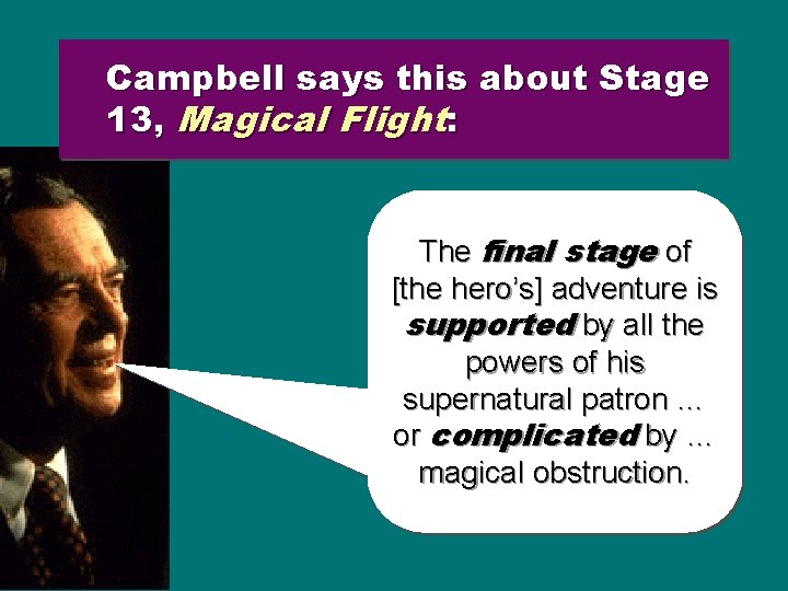 Campbell says this about Stage 13, Magical Flight: The final stage of [the hero’s]