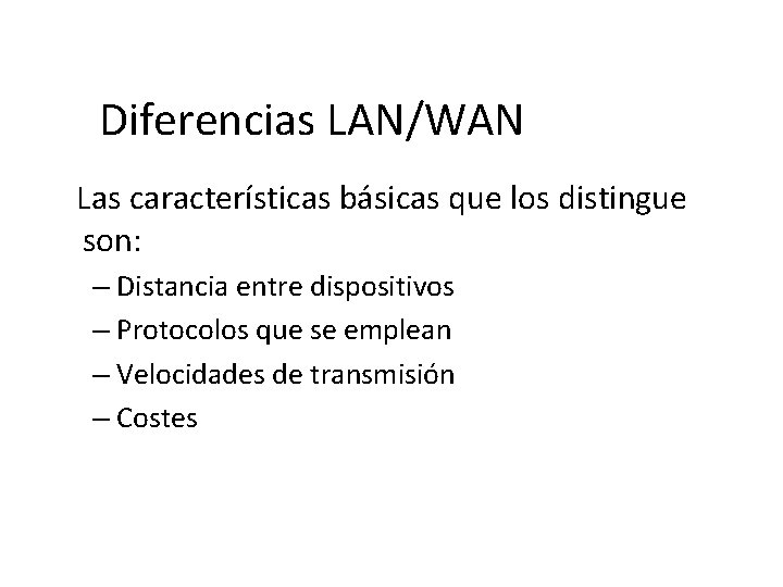 Diferencias LAN/WAN Las características básicas que los distingue son: – Distancia entre dispositivos –