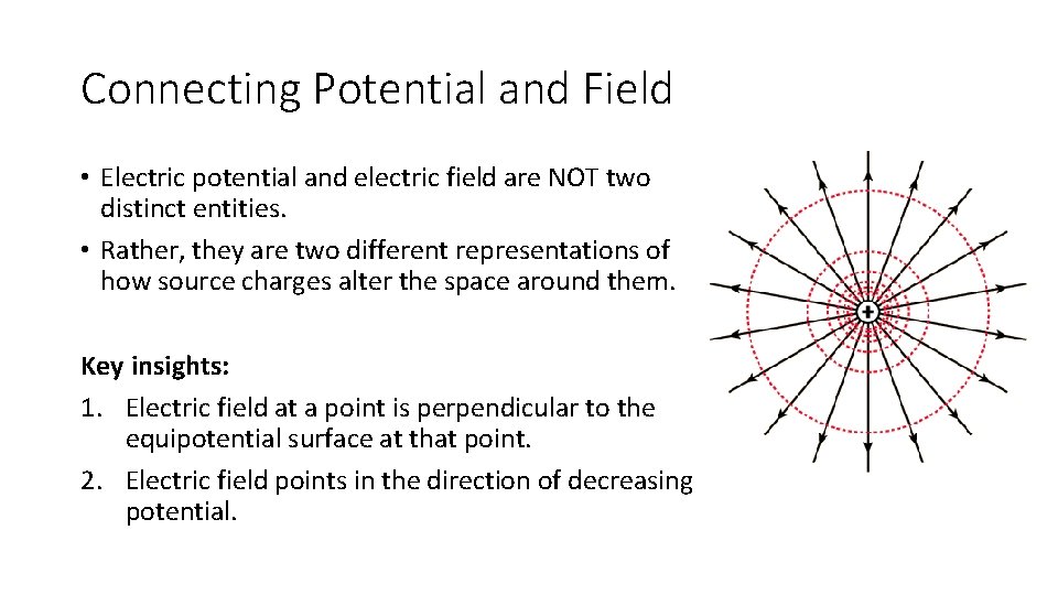 Connecting Potential and Field • Electric potential and electric field are NOT two distinct