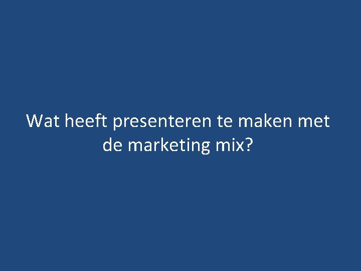 Wat heeft presenteren te maken met de marketing mix? 