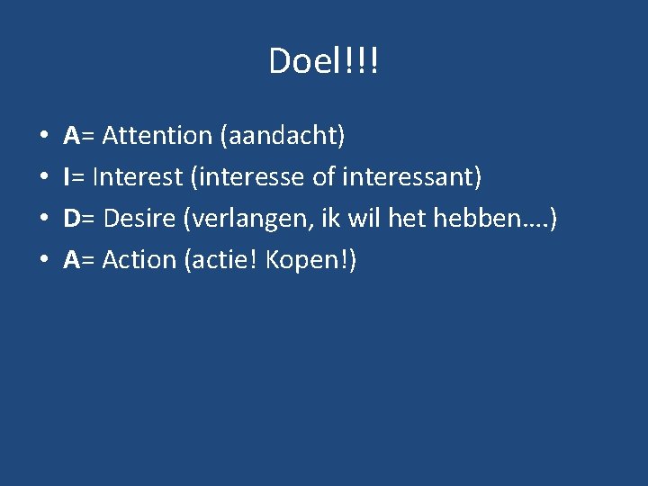 Doel!!! • • A= Attention (aandacht) I= Interest (interesse of interessant) D= Desire (verlangen,