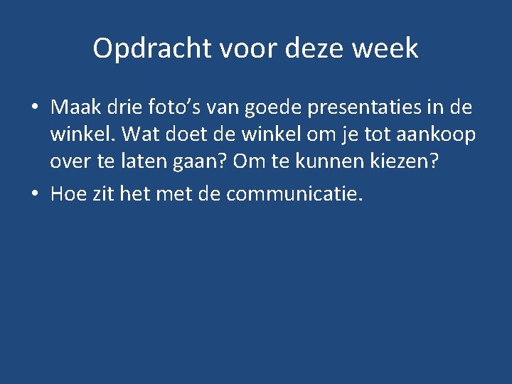 Opdracht voor deze week • Maak drie foto’s van goede presentaties in de winkel.