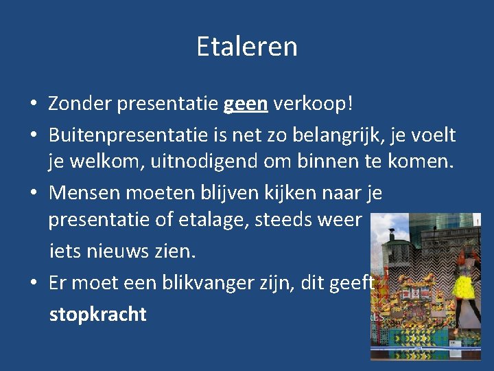 Etaleren • Zonder presentatie geen verkoop! • Buitenpresentatie is net zo belangrijk, je voelt