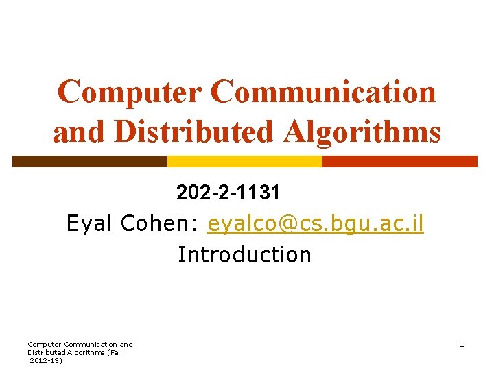 Computer Communication and Distributed Algorithms 202 -2 -1131 Eyal Cohen: eyalco@cs. bgu. ac. il