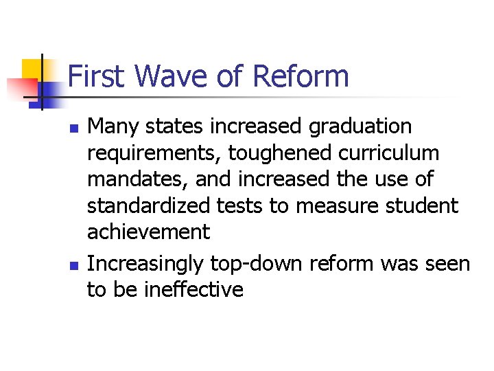 First Wave of Reform n n Many states increased graduation requirements, toughened curriculum mandates,