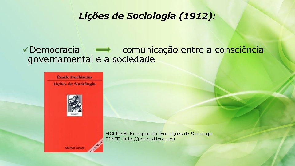 Lições de Sociologia (1912): üDemocracia comunicação entre a consciência governamental e a sociedade FIGURA